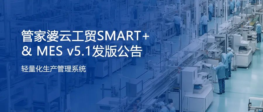 发版公告┃管家婆云工贸SMART+ & MES v5.1